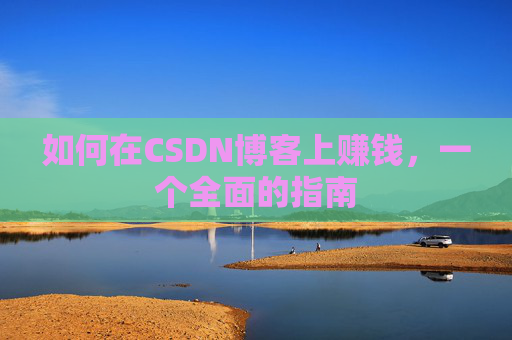 如何在CSDN博客上赚钱，一个全面的指南